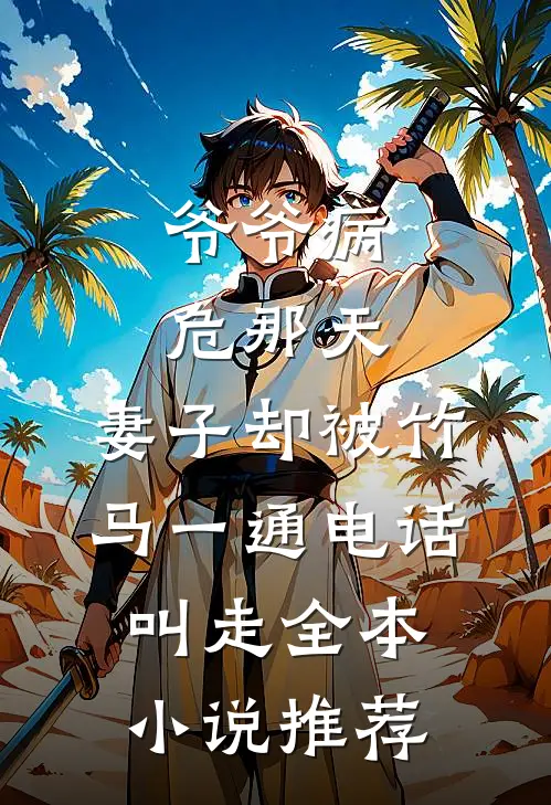 爷爷病危那天，妻子却被竹马一通电话叫走全本小说推荐