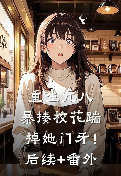 重生九八：暴揍校花踹掉她门牙！后续+番外