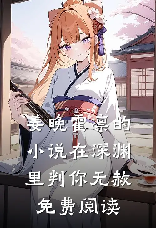 姜晚霍凛的小说在深渊里判你无赦免费阅读
