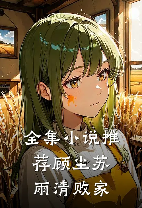 全集小说推荐顾尘苏雨清败家