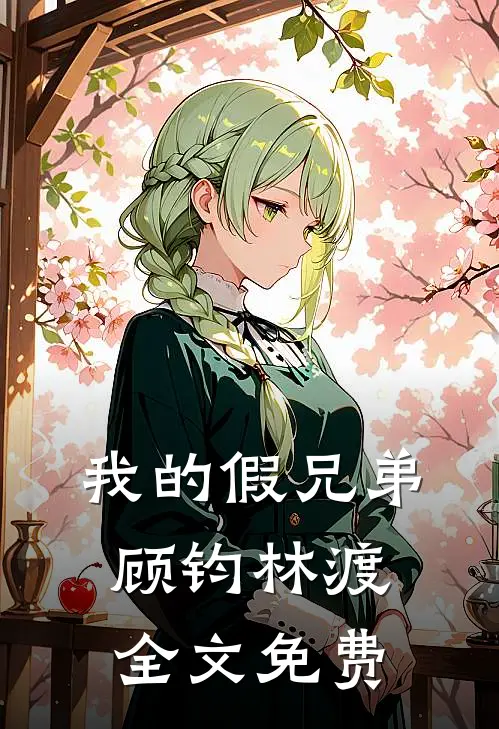 我的假兄弟顾钧林渡全文免费