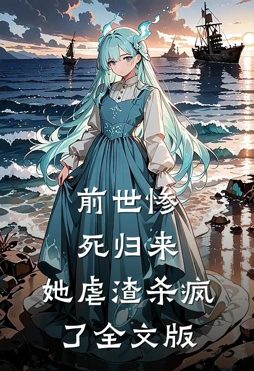 前世惨死归来，她虐渣杀疯了全文版
