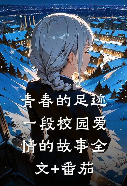 青春的足迹：一段校园爱情的故事全文+番茄