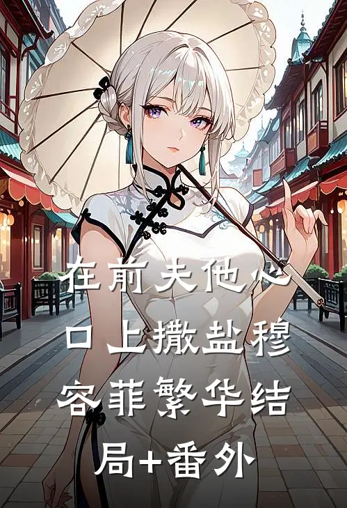 在前夫他心口上撒盐穆容菲繁华结局+番外