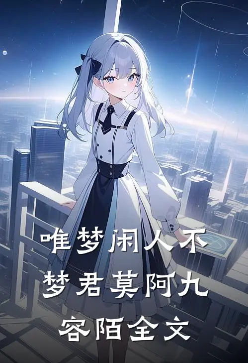 唯梦闲人不梦君莫阿九容陌全文