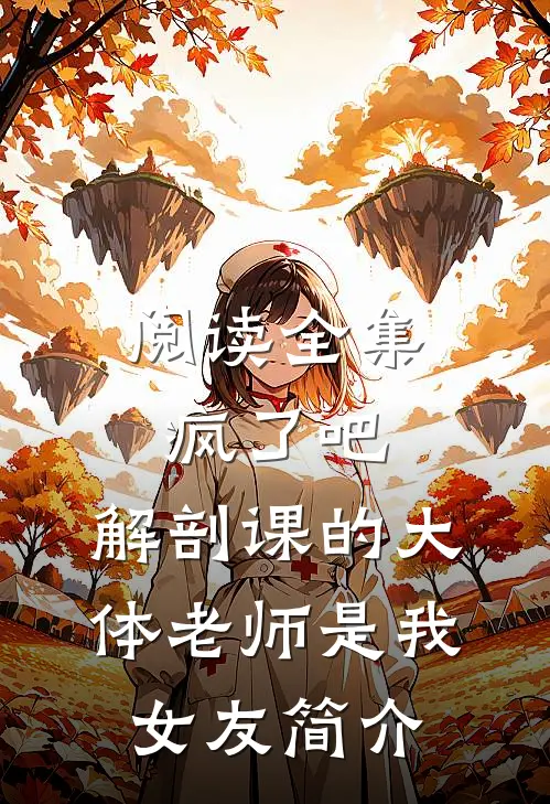 阅读全集疯了吧,解剖课的大体老师是我女友简介