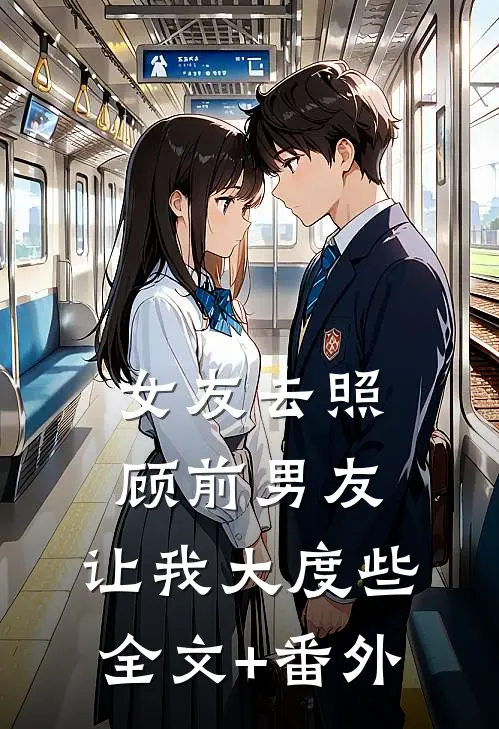 女友去照顾前男友，让我大度些全文+番外