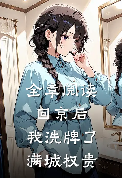 全章阅读回京后，我洗牌了满城权贵