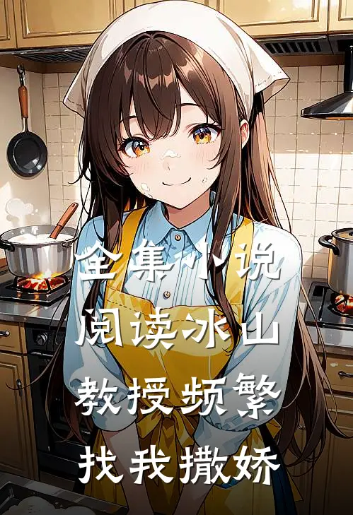 全集小说阅读冰山教授频繁找我撒娇