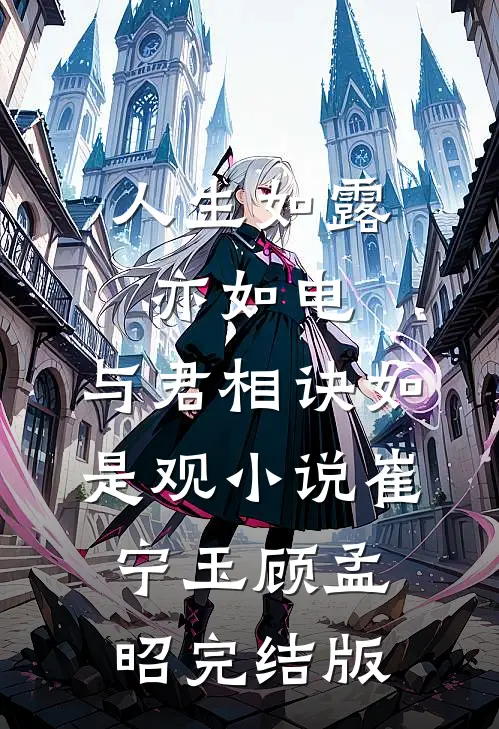 人生如露亦如电，与君相诀如是观小说崔宁玉顾孟昭完结版