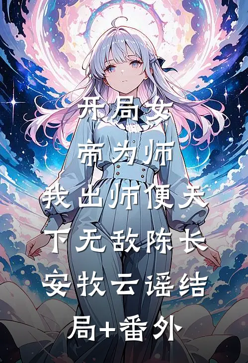 开局女帝为师，我出师便天下无敌陈长安牧云谣结局+番外