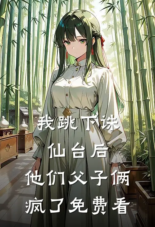 我跳下诛仙台后，他们父子俩疯了免费看