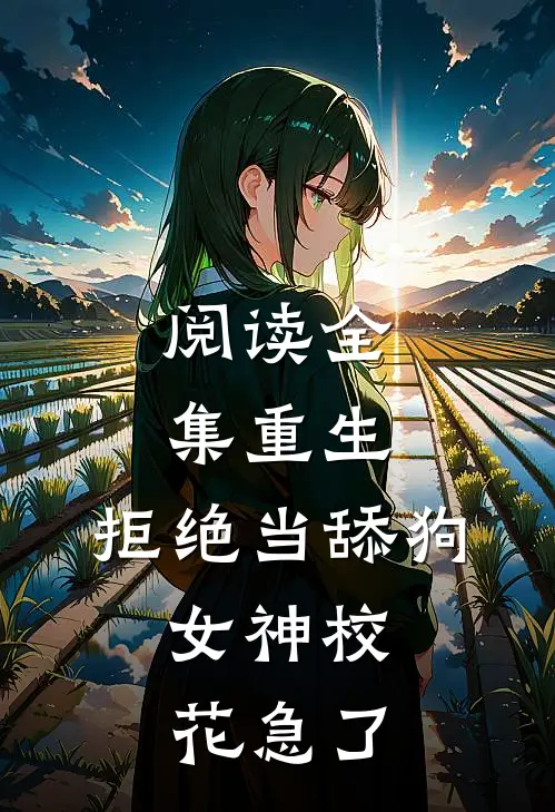 阅读全集重生：拒绝当舔狗，女神校花急了