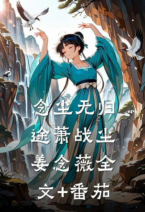念尘无归途萧战尘姜念薇全文+番茄