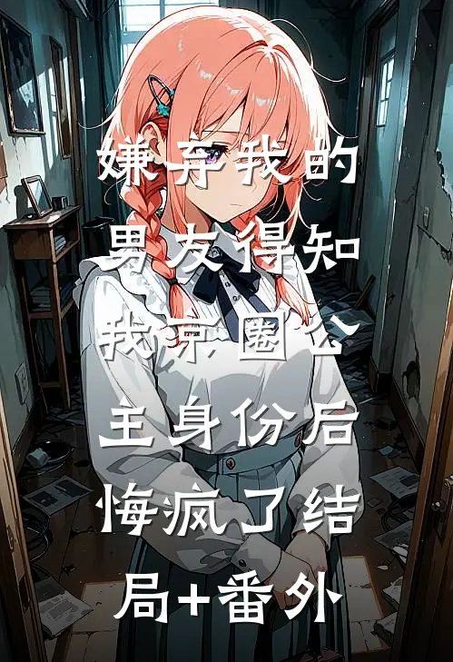 嫌弃我的男友得知我京圈公主身份后，悔疯了结局+番外