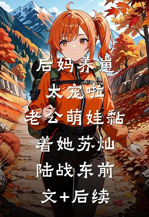 后妈养崽：太宠啦，老公萌娃黏着她苏灿陆战东前文+后续
