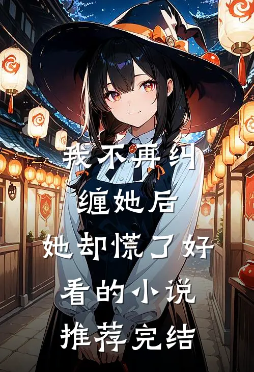 我不再纠缠她后，她却慌了好看的小说推荐完结