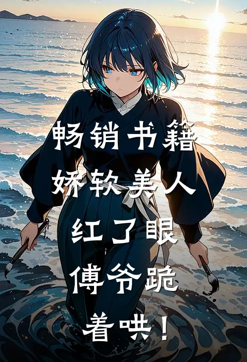 畅销书籍娇软美人红了眼，傅爷跪着哄！