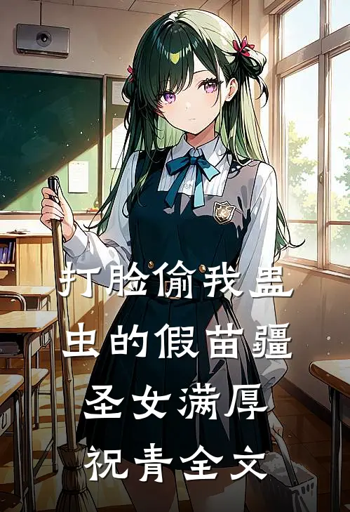 打脸偷我蛊虫的假苗疆圣女满厚祝青全文