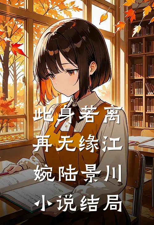 此身若离再无缘江婉陆景川小说结局