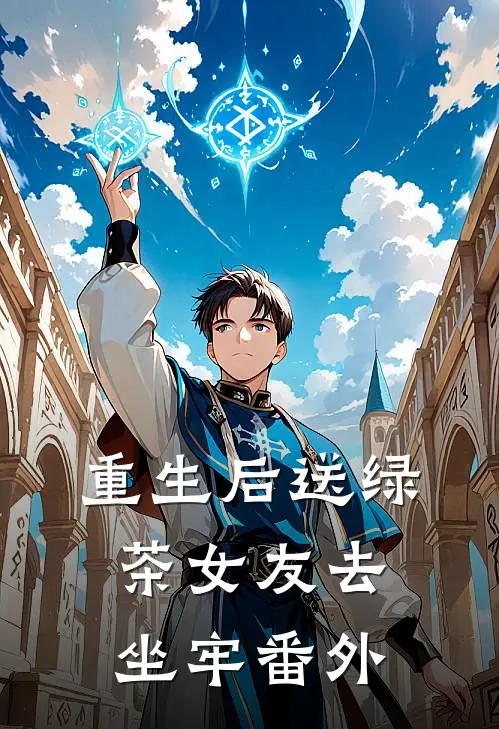 重生后送绿茶女友去坐牢番外