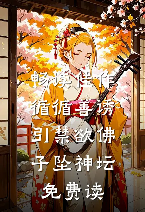 畅读佳作循循善诱,引禁欲佛子坠神坛免费读