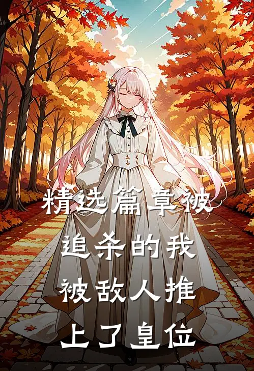 精选篇章被追杀的我，被敌人推上了皇位