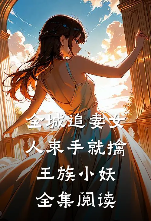 全城追妻女人束手就擒 王族小妖全集阅读