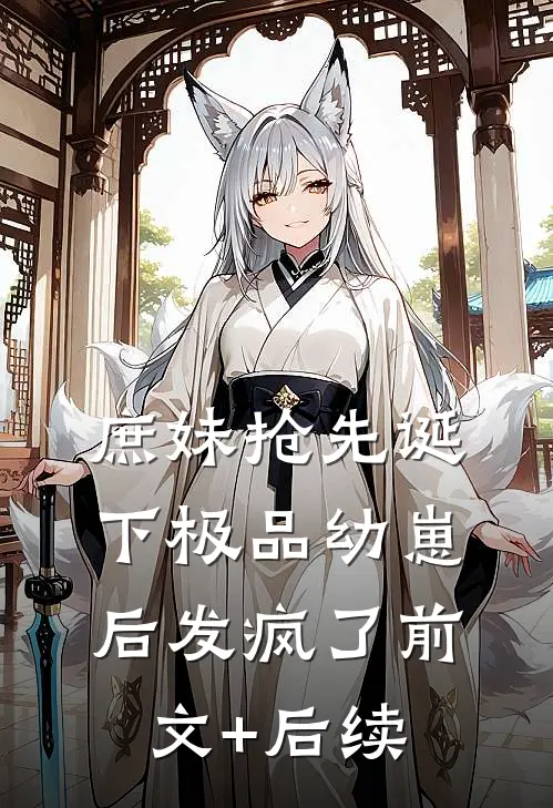 庶妹抢先诞下极品幼崽后发疯了前文+后续