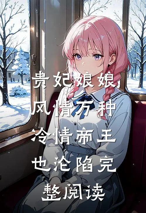 贵妃娘娘风情万种，冷情帝王也沦陷完整阅读