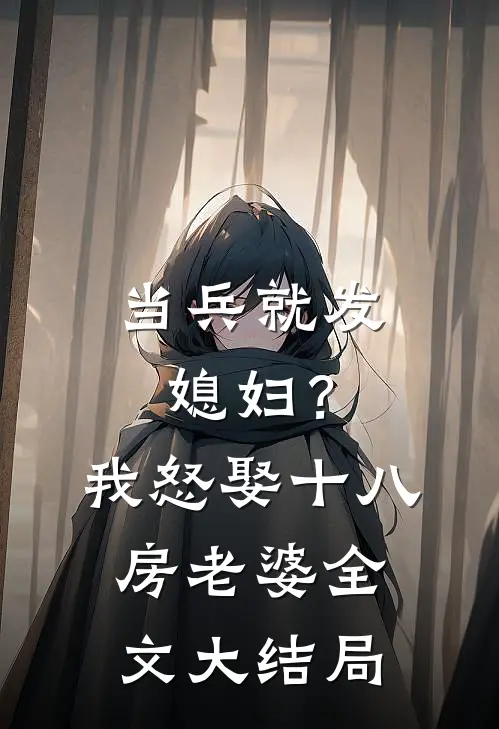 当兵就发媳妇？我怒娶十八房老婆全文大结局