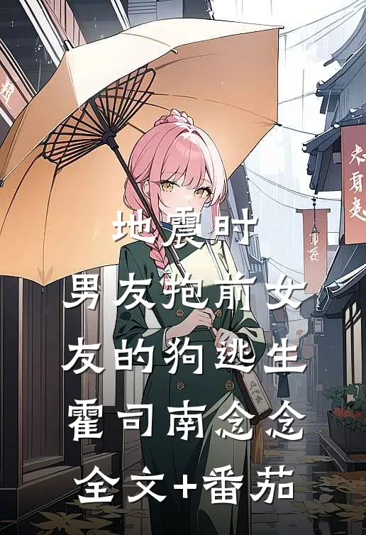 地震时，男友抱前女友的狗逃生霍司南念念全文+番茄
