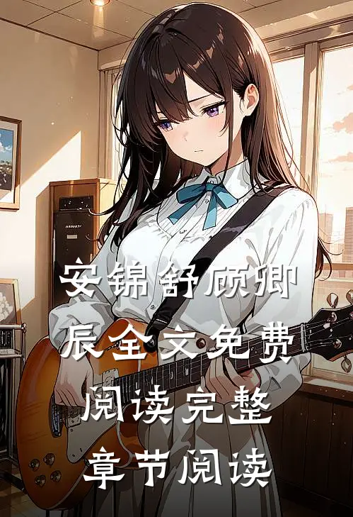安锦舒顾卿辰全文免费阅读完整章节阅读