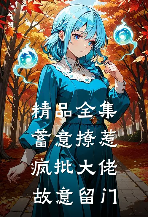 精品全集蓄意撩惹：疯批大佬故意留门