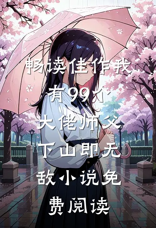 畅读佳作我有99个大佬师父,下山即无敌小说免费阅读