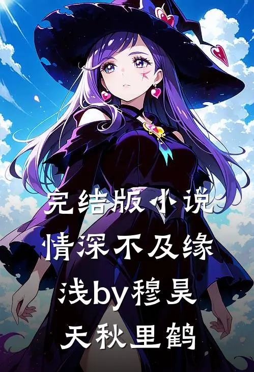 完结版小说情深不及缘浅by穆昊天秋里鹤