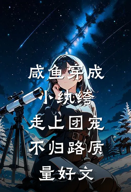 咸鱼穿成小纨绔，走上团宠不归路质量好文