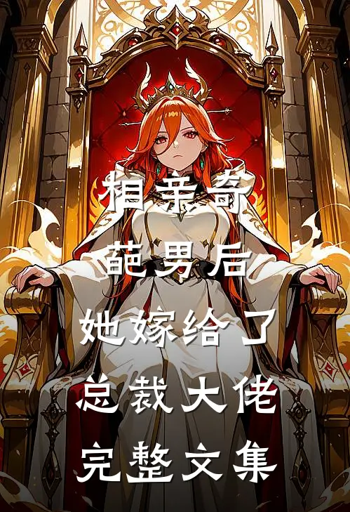 相亲奇葩男后，她嫁给了总裁大佬完整文集