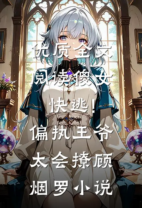 优质全文阅读傻女快逃!偏执王爷太会撩顾烟罗小说