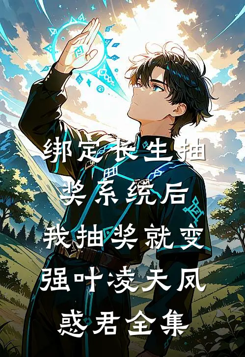 绑定长生抽奖系统后，我抽奖就变强叶凌天凤惑君全集