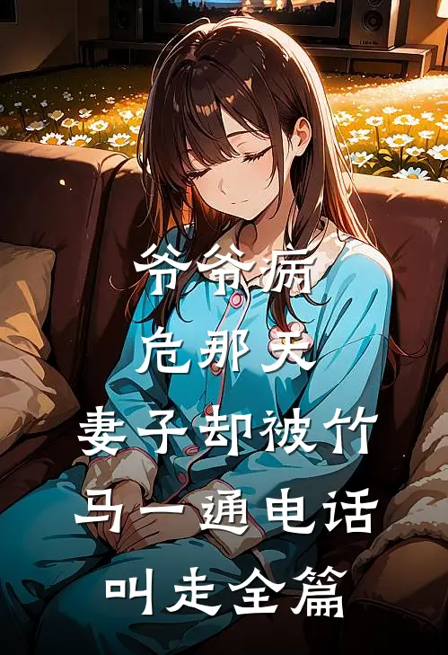 爷爷病危那天，妻子却被竹马一通电话叫走全篇