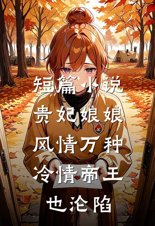 短篇小说贵妃娘娘风情万种，冷情帝王也沦陷
