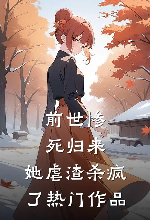 前世惨死归来，她虐渣杀疯了热门作品