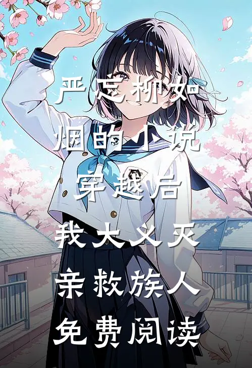 严忘柳如烟的小说穿越后，我大义灭亲救族人免费阅读