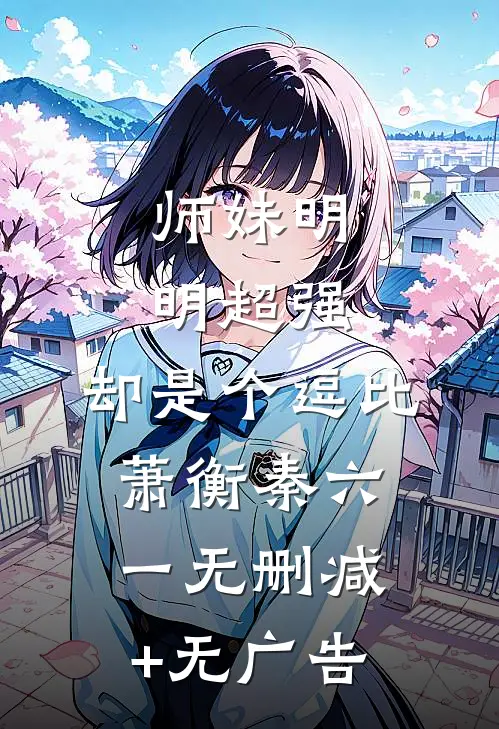 师妹明明超强，却是个逗比萧衡秦六一无删减+无广告