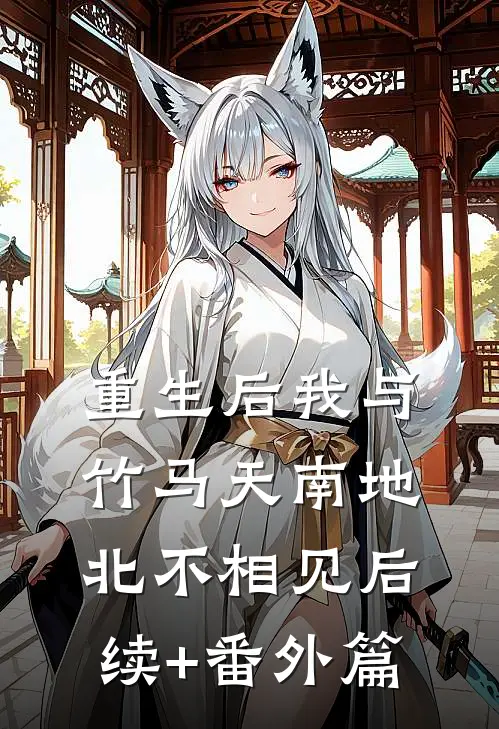 重生后我与竹马天南地北不相见后续+番外篇