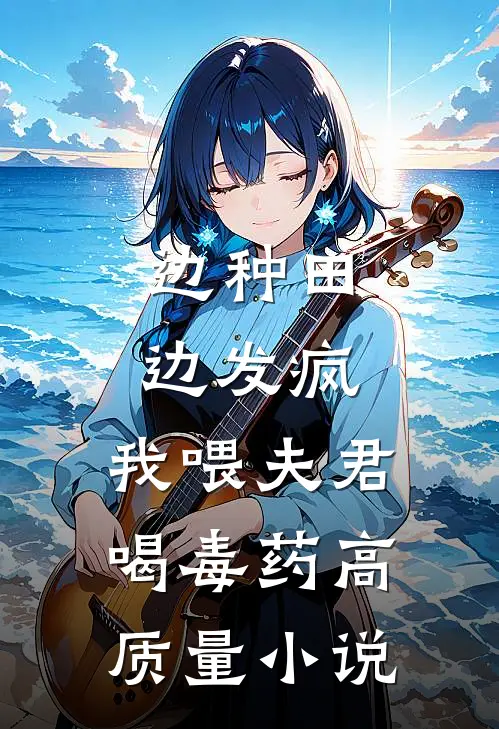 边种田边发疯，我喂夫君喝毒药高质量小说