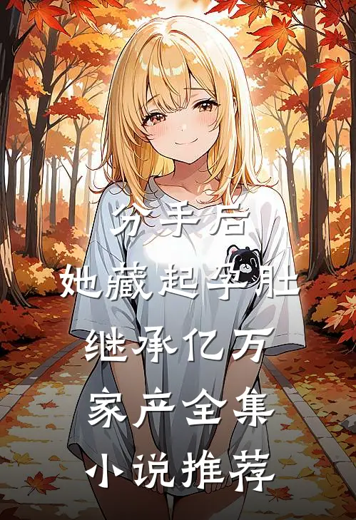 分手后，她藏起孕肚继承亿万家产全集小说推荐