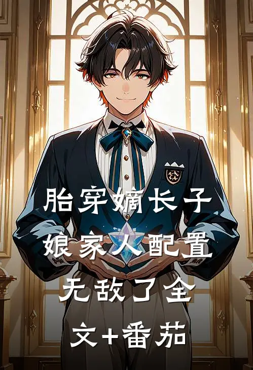 胎穿嫡长子，娘家人配置无敌了全文+番茄
