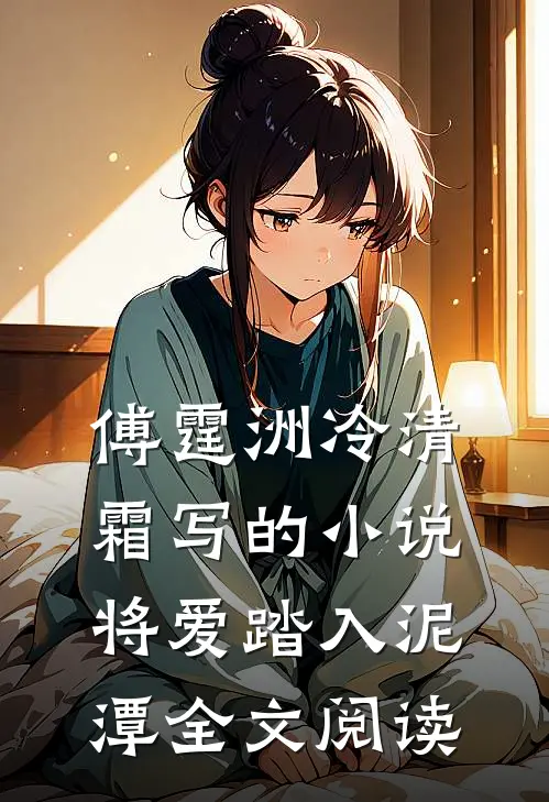 傅霆洲冷清霜写的小说将爱踏入泥潭全文阅读